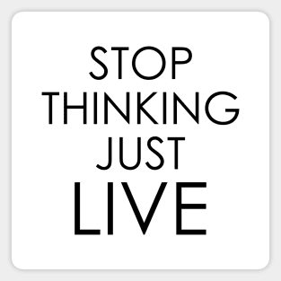 stop thinking just live Magnet